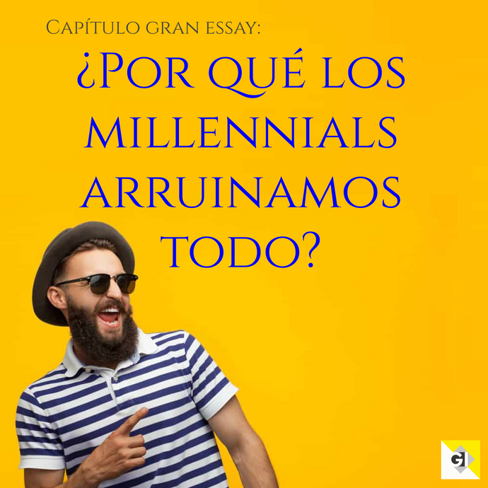 ¿Por qué los Millennials estamos arruinando todo?
