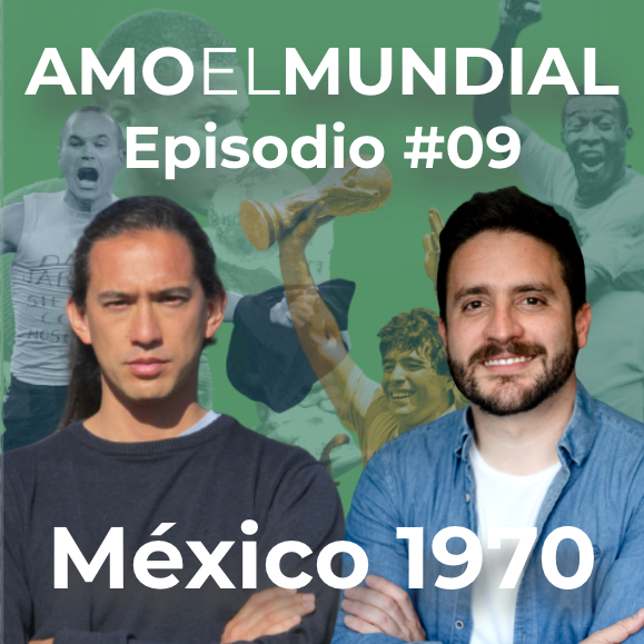 México 1970 | Amo el Mundial #09 | La Historia de los Mundiales (Gran Invento Ep #134)
